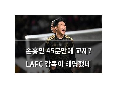 손흥민 45분만에 교체? LAFC 감독이 해명했네 썸네일