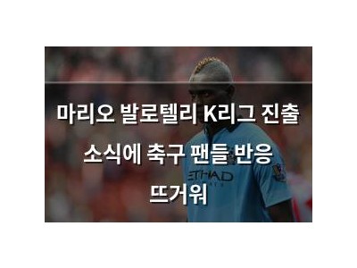 마리오 발로텔리 K리그 진출 소식에 축구 팬들 반응 뜨거워 썸네일