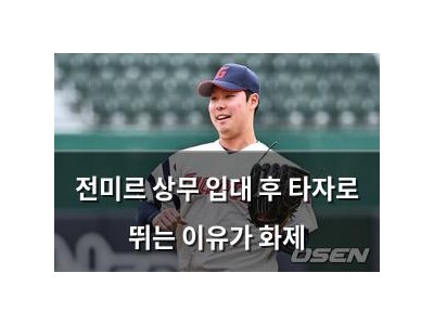 전미르 상무 입대 후 타자로 뛰는 이유가 화제 썸네일