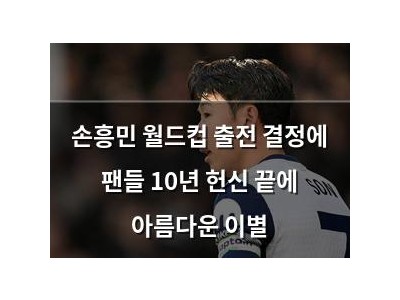 손흥민 월드컵 출전 결정에 팬들 10년 헌신 끝에 아름다운 이별 썸네일
