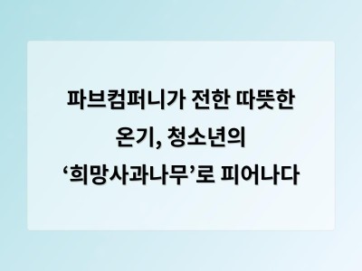 학습 자료 파브컴퍼니가 전한 따뜻한 온기, 청소년의 ‘희망사과나무’로 피어나다 - 서울 홈페이지제작 썸네일