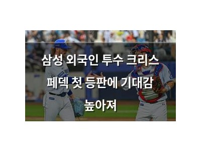 삼성 외국인 투수 크리스 페덱 첫 등판에 기대감 높아져 썸네일