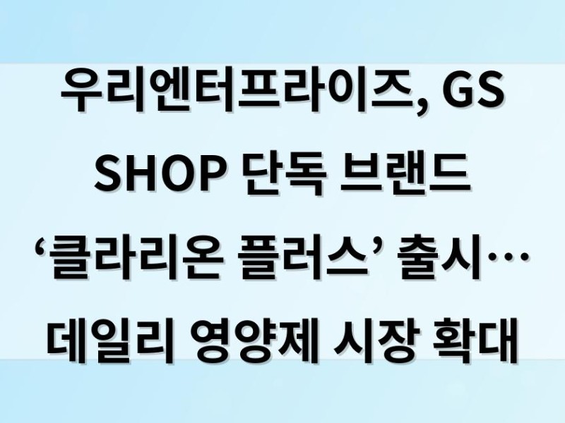 우리엔터프라이즈, GS SHOP 단독 브랜드 ‘클라리온 플러스’ 출시… 데일리 영양제 시장 확대