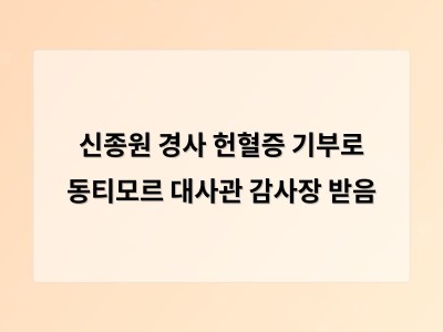 추천 강좌 신종원 경사 헌혈증 기부로 동티모르 감사장 받은 사연 썸네일
