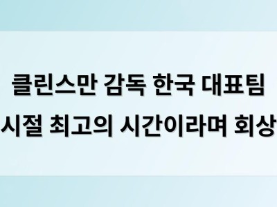 클린스만 감독 한국 대표팀 시절 최고의 시간이라며 회상 썸네일