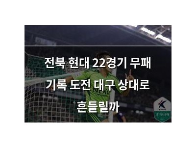 전북 현대 22경기 무패 기록 도전 대구 상대로 흔들릴까 썸네일