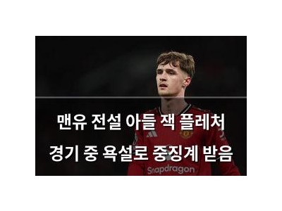 맨유 전설 아들 잭 플레처 경기 중 욕설로 중징계 받음 썸네일