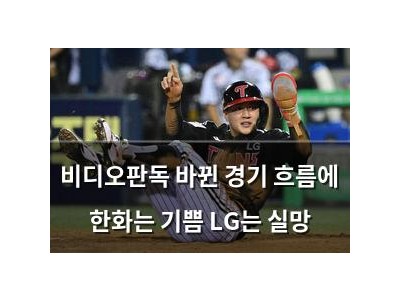 비디오판독 바뀐 경기 흐름에 한화는 기쁨 LG는 실망 썸네일